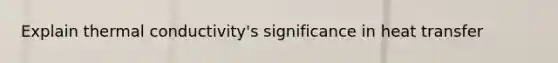 Explain thermal conductivity's significance in heat transfer
