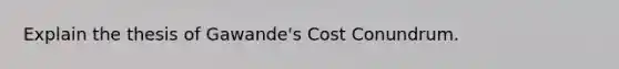 Explain the thesis of Gawande's Cost Conundrum.