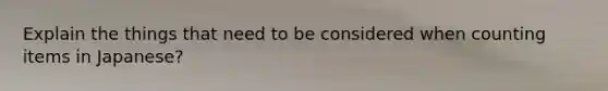 Explain the things that need to be considered when counting items in Japanese?