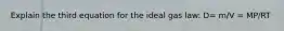 Explain the third equation for the ideal gas law: D= m/V = MP/RT