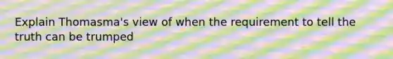 Explain Thomasma's view of when the requirement to tell the truth can be trumped