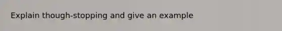 Explain though-stopping and give an example