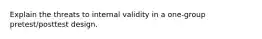 Explain the threats to internal validity in a one-group pretest/posttest design.