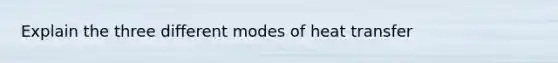 Explain the three different modes of heat transfer