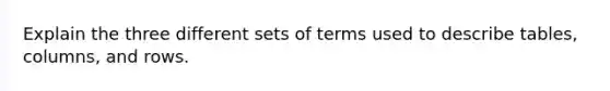 Explain the three different sets of terms used to describe tables, columns, and rows.