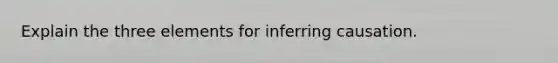 Explain the three elements for inferring causation.