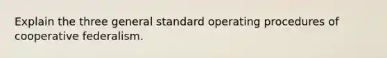 Explain the three general standard operating procedures of cooperative federalism.