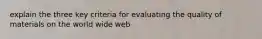 explain the three key criteria for evaluating the quality of materials on the world wide web