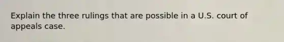 Explain the three rulings that are possible in a U.S. court of appeals case.
