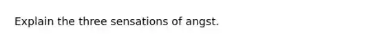 Explain the three sensations of angst.