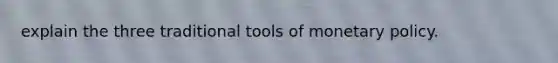 explain the three traditional tools of monetary policy.