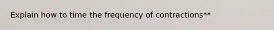 Explain how to time the frequency of contractions**