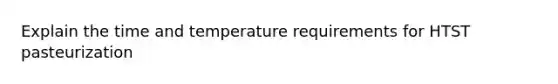 Explain the time and temperature requirements for HTST pasteurization