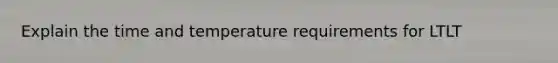 Explain the time and temperature requirements for LTLT