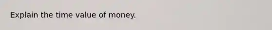 Explain the time value of money.