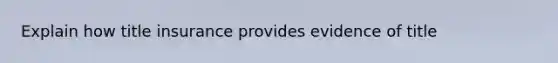 Explain how title insurance provides evidence of title