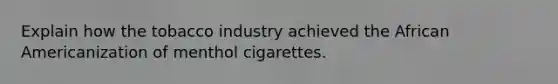 Explain how the tobacco industry achieved the African Americanization of menthol cigarettes.