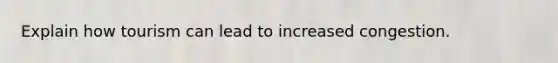 Explain how tourism can lead to increased congestion.