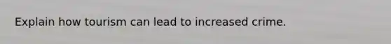 Explain how tourism can lead to increased crime.