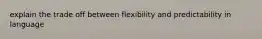 explain the trade off between flexibility and predictability in language