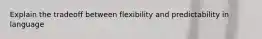 Explain the tradeoff between flexibility and predictability in language