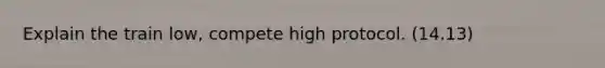 Explain the train low, compete high protocol. (14.13)