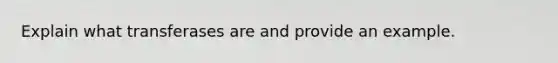 Explain what transferases are and provide an example.