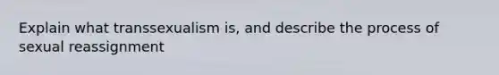 Explain what transsexualism is, and describe the process of sexual reassignment