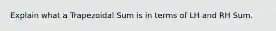 Explain what a Trapezoidal Sum is in terms of LH and RH Sum.