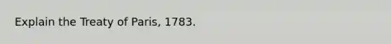 Explain the Treaty of Paris, 1783.