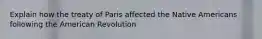 Explain how the treaty of Paris affected the Native Americans following the American Revolution