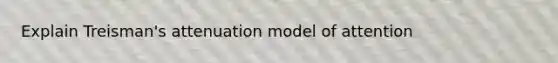 Explain Treisman's attenuation model of attention