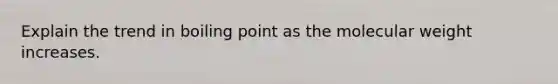 Explain the trend in boiling point as the molecular weight increases.