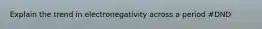 Explain the trend in electronegativity across a period #DND