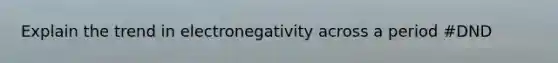 Explain the trend in electronegativity across a period #DND