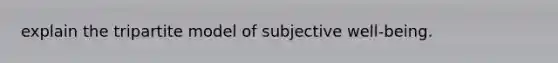 explain the tripartite model of subjective well-being.