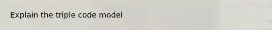 Explain the triple code model