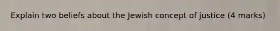 Explain two beliefs about the Jewish concept of justice (4 marks)