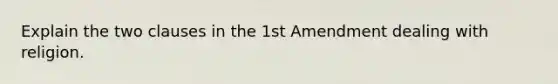 Explain the two clauses in the 1st Amendment dealing with religion.