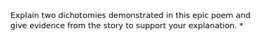 Explain two dichotomies demonstrated in this epic poem and give evidence from the story to support your explanation. *