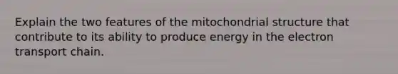 Explain the two features of the mitochondrial structure that contribute to its ability to produce energy in <a href='https://www.questionai.com/knowledge/k57oGBr0HP-the-electron-transport-chain' class='anchor-knowledge'>the electron transport chain</a>.