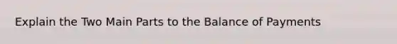 Explain the Two Main Parts to the Balance of Payments