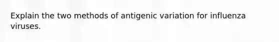 Explain the two methods of antigenic variation for influenza viruses.