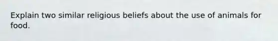 Explain two similar religious beliefs about the use of animals for food.