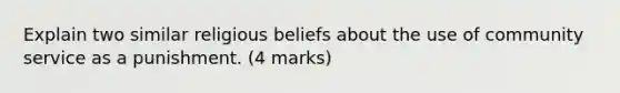 Explain two similar religious beliefs about the use of community service as a punishment. (4 marks)