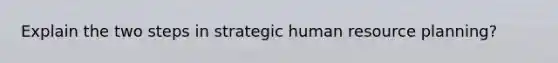 Explain the two steps in strategic human resource planning?