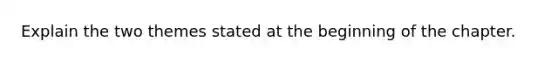 Explain the two themes stated at the beginning of the chapter.