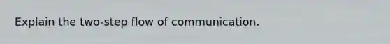 Explain the two-step flow of communication.