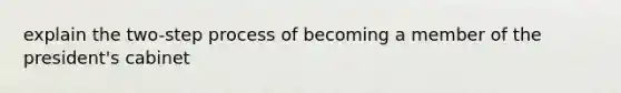 explain the two-step process of becoming a member of the president's cabinet