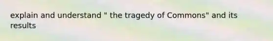 explain and understand " the tragedy of Commons" and its results